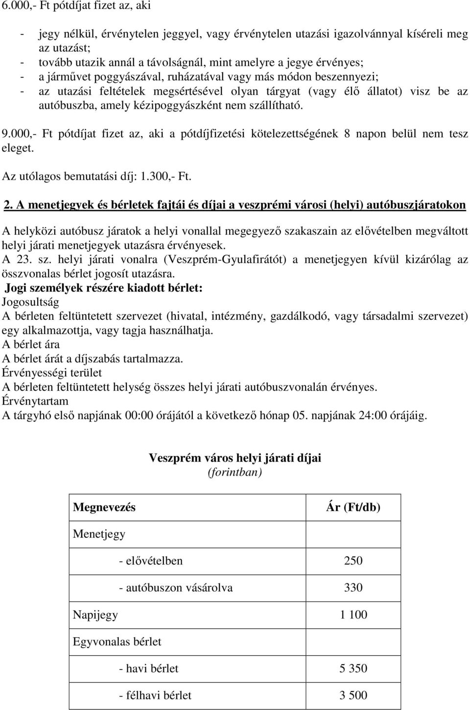 szállítható. 9.000,- Ft pótdíjat fizet az, aki a pótdíjfizetési kötelezettségének 8 napon belül nem tesz eleget. Az utólagos bemutatási díj: 1.300,- Ft. 2.