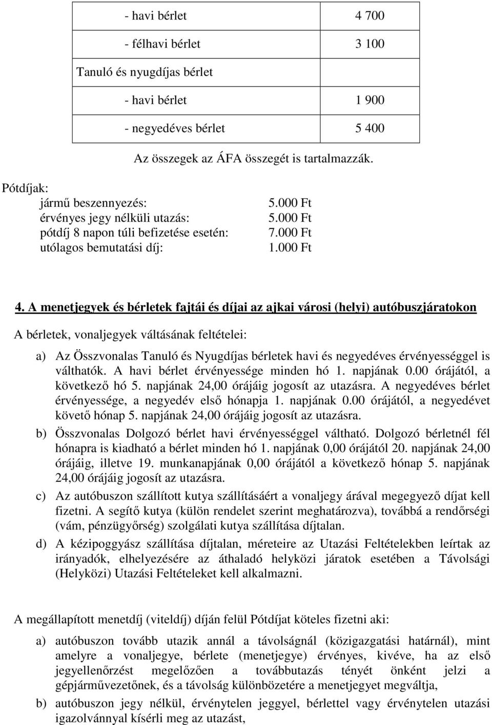 A menetjegyek és bérletek fajtái és díjai az ajkai városi (helyi) autóbuszjáratokon A bérletek, vonaljegyek váltásának feltételei: a) Az Összvonalas Tanuló és Nyugdíjas bérletek havi és negyedéves