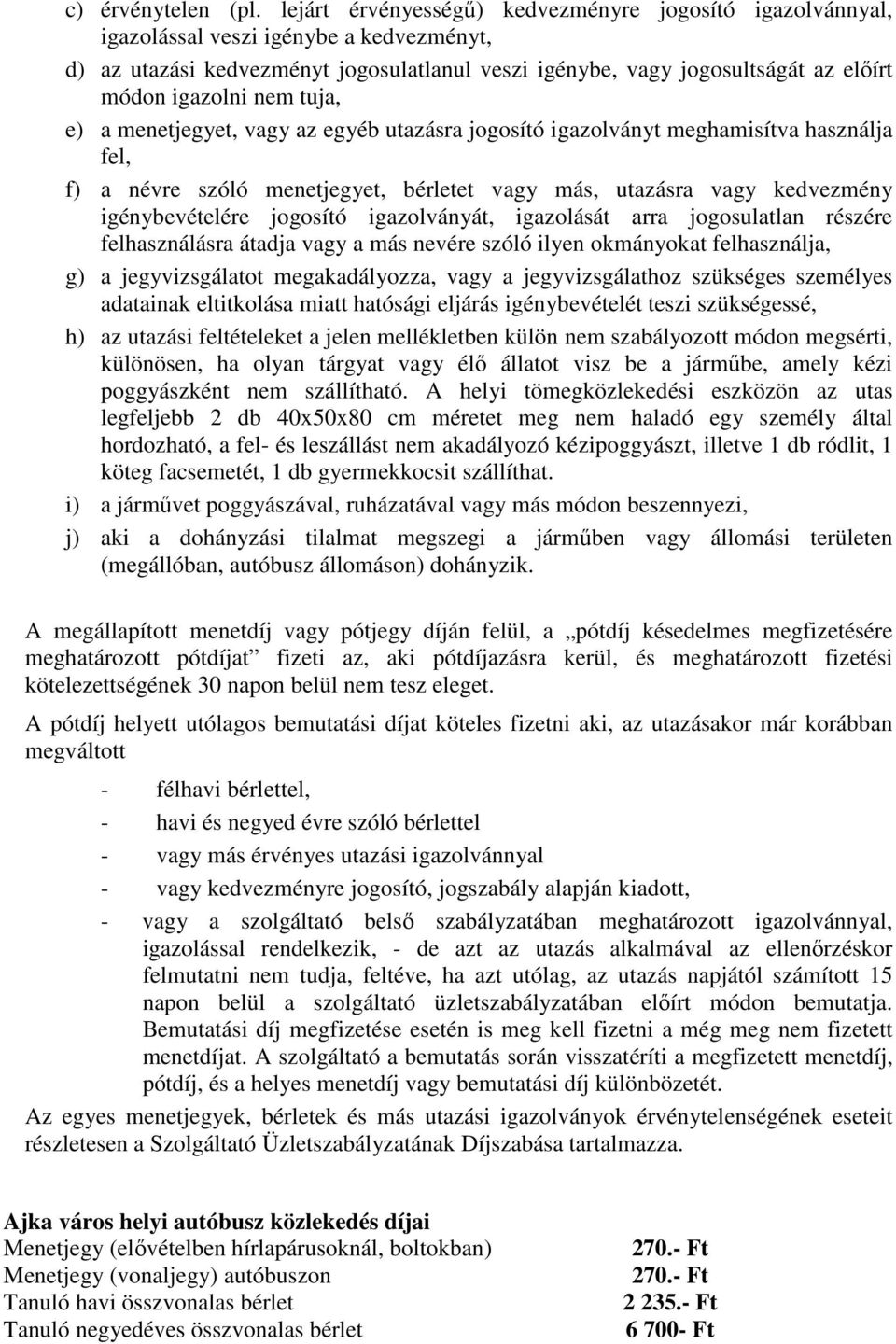 nem tuja, e) a menetjegyet, vagy az egyéb utazásra jogosító igazolványt meghamisítva használja fel, f) a névre szóló menetjegyet, bérletet vagy más, utazásra vagy kedvezmény igénybevételére jogosító