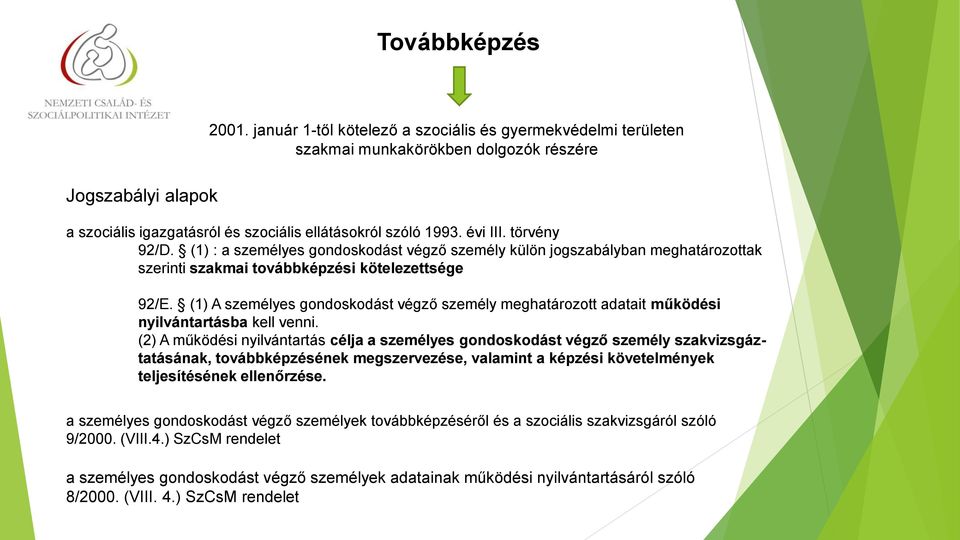 törvény 92/D. (1) : a személyes gondoskodást végző személy külön jogszabályban meghatározottak szerinti szakmai továbbképzési kötelezettsége 92/E.