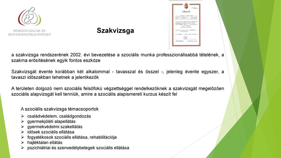 évente egyszer, a tavaszi időszakban tehetnek a jelentkezők A területen dolgozó nem szociális felsőfokú végzettséggel rendelkezőknek a szakvizsgát megelőzően szociális alapvizsgát kell