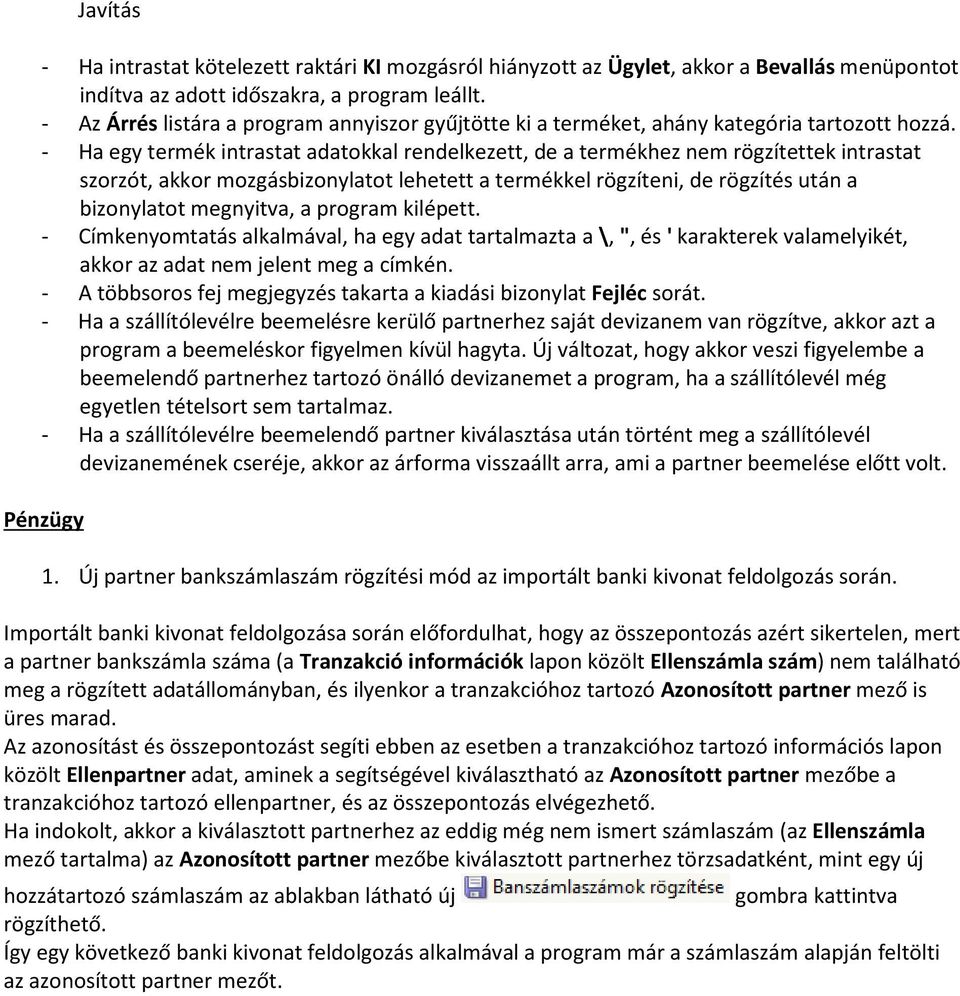 - Ha egy termék intrastat adatokkal rendelkezett, de a termékhez nem rögzítettek intrastat szorzót, akkor mozgásbizonylatot lehetett a termékkel rögzíteni, de rögzítés után a bizonylatot megnyitva, a