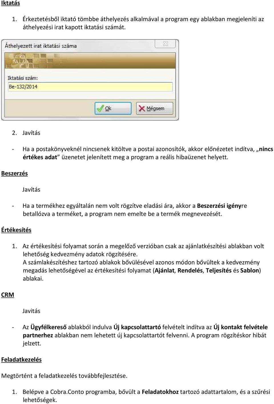 Beszerzés Javítás - Ha a termékhez egyáltalán nem volt rögzítve eladási ára, akkor a Beszerzési igényre betallózva a terméket, a program nem emelte be a termék megnevezését. Értékesítés CRM 1.