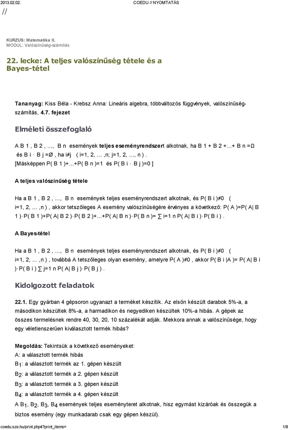 .., B n események teljes eseményrendszert alkotnak, ha B 1 + B 2 +...+ B n =Ω és B i B j =Ø, ha i j ( i=1, 2,...,n; j=1, 2,..., n ). [Másképpen P( B 1 )+.