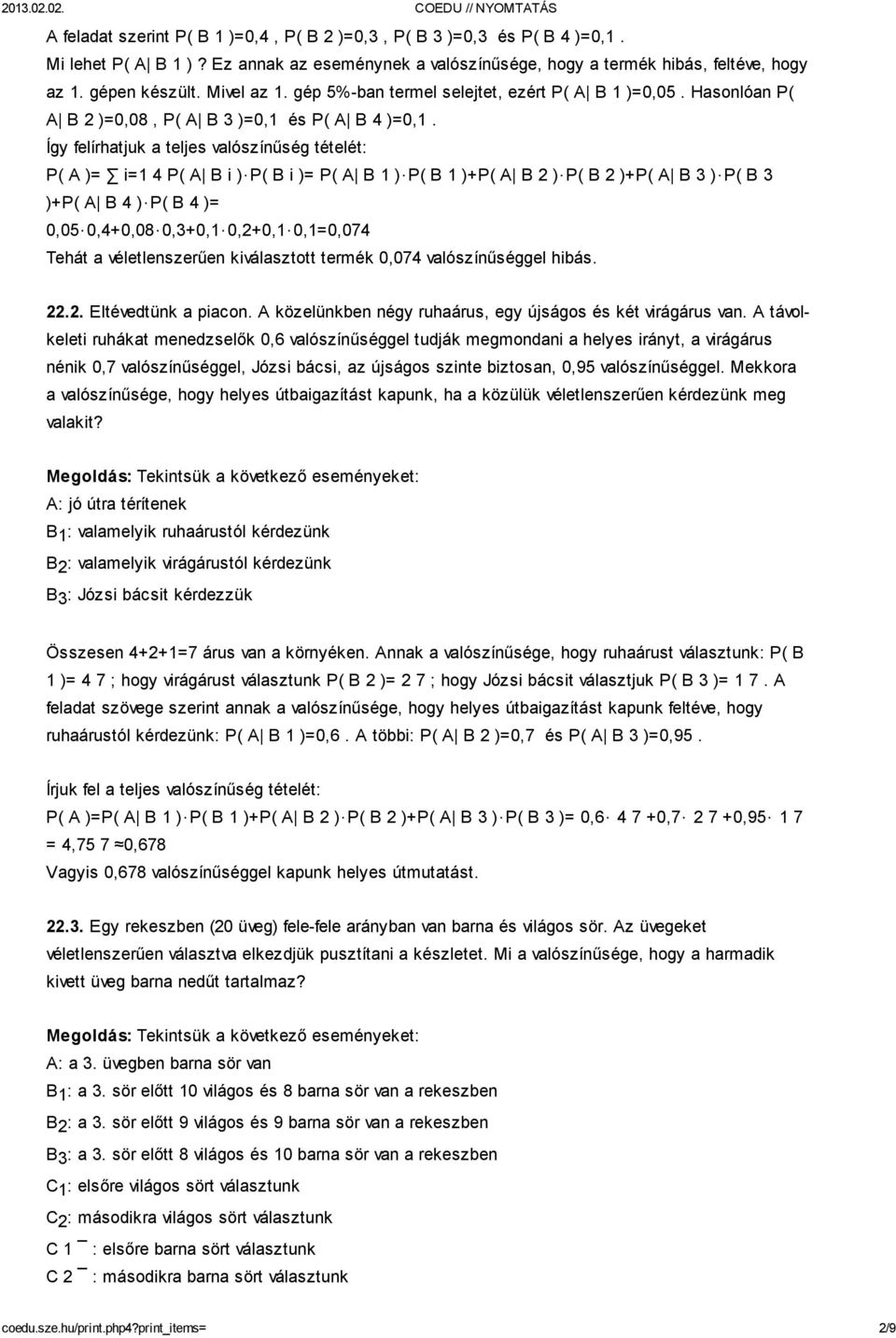 Így felírhatjuk a teljes valószínűség tételét: P( A )= i=1 4 P( A B i ) P( B i )= P( A B 1 ) P( B 1 )+P( A B 2 ) P( B 2 )+P( A B 3 ) P( B 3 )+P( A B 4 ) P( B 4 )= 0,05 0,4+0,08 0,3+0,1 0,2+0,1