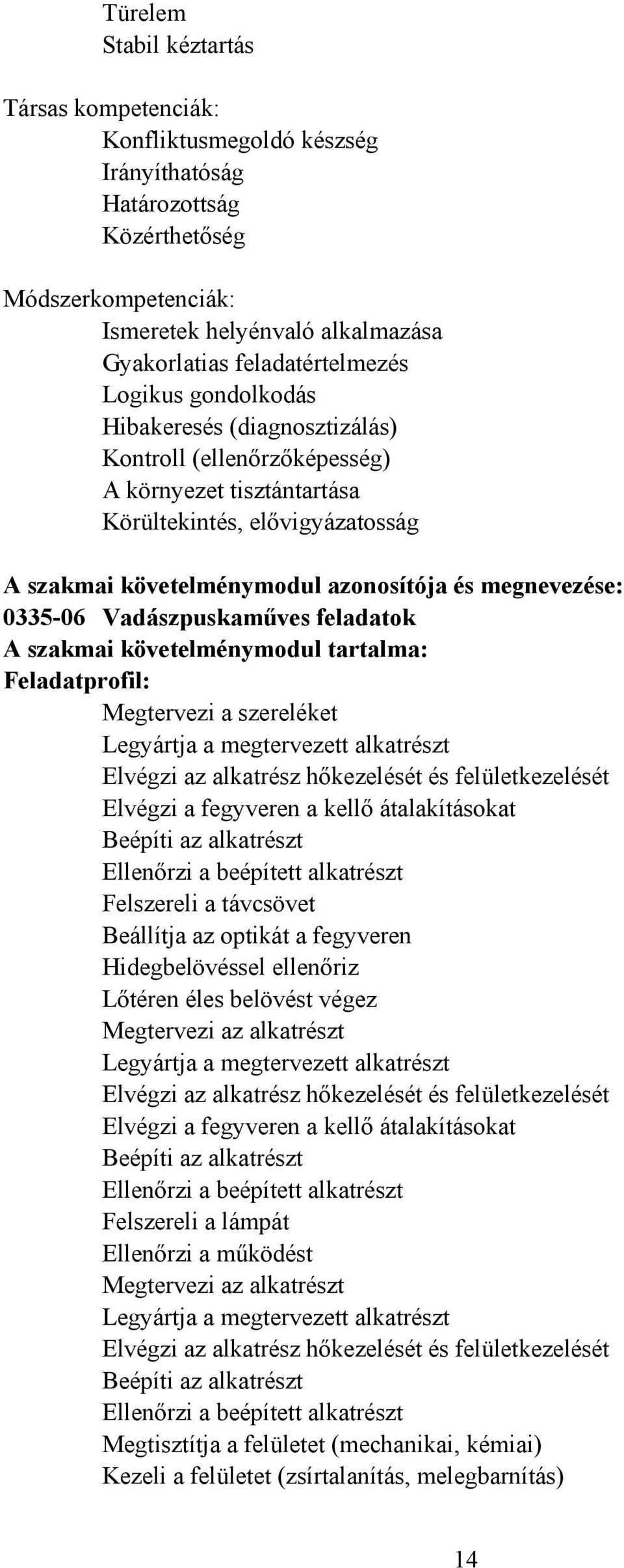 0335-06 Vadászpuskaműves feladatok A szakmai követelménymodul tartalma: Feladatprofil: Megtervezi a szereléket Legyártja a megtervezett alkatrészt Elvégzi az alkatrész hőkezelését és felületkezelését