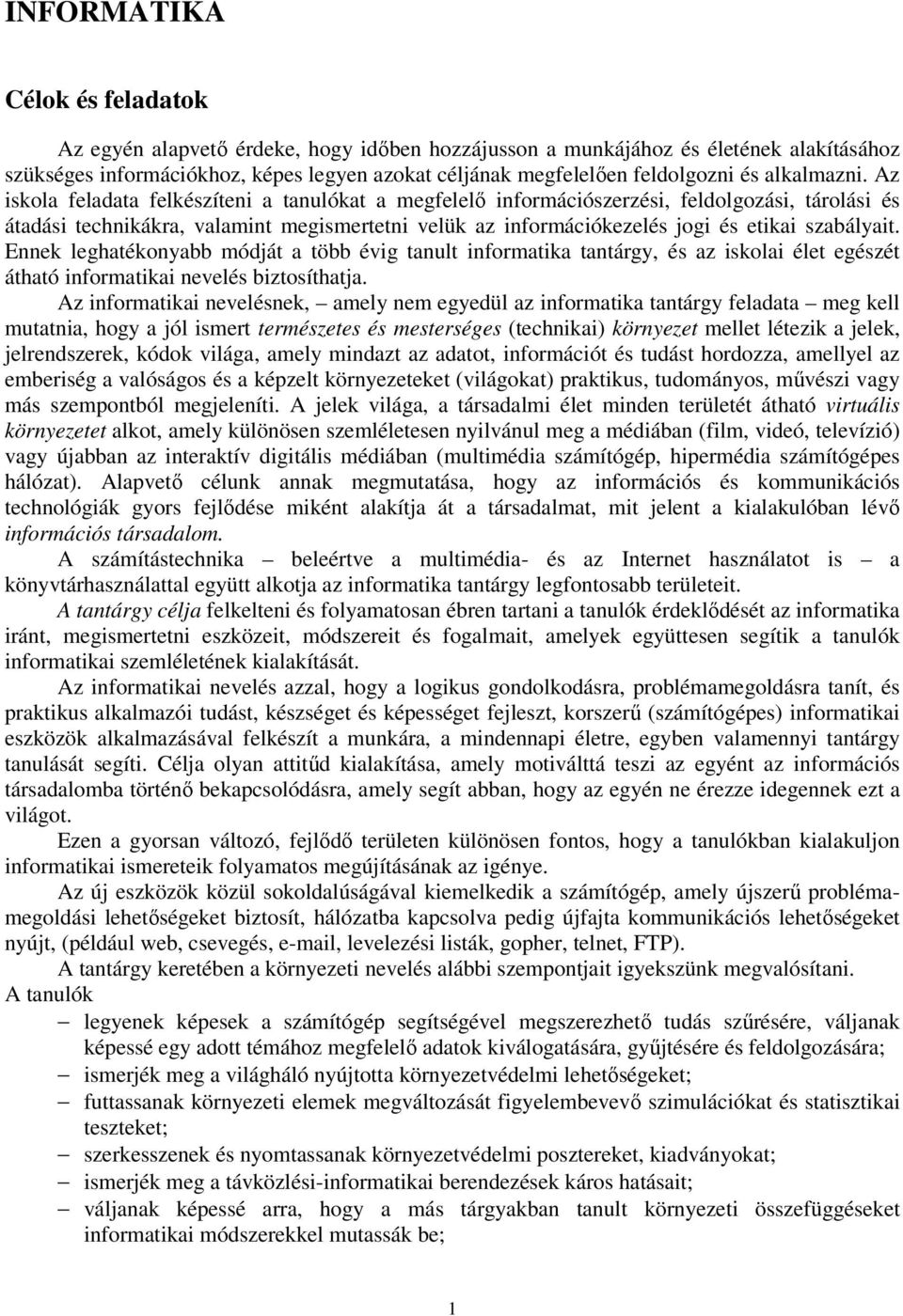 Az iskola feladata felkészíteni a tanulókat a megfelelő információszerzési, feldolgozási, tárolási és átadási technikákra, valamint megismertetni velük az információkezelés jogi és etikai szabályait.