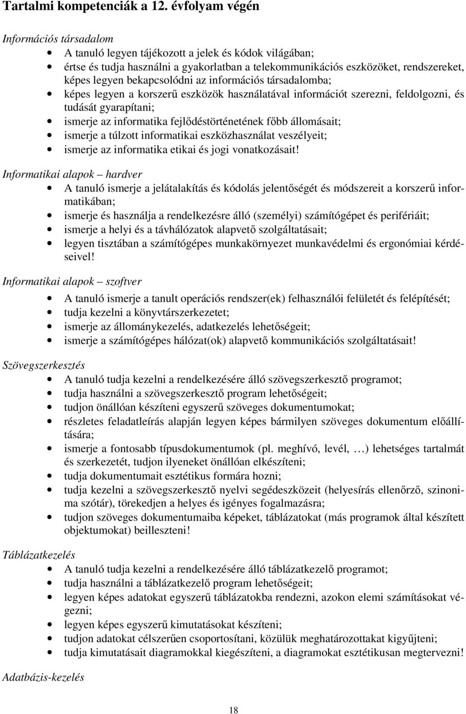 bekapcsolódni az információs társadalomba; képes legyen a korszerű eszközök használatával információt szerezni, feldolgozni, és tudását gyarapítani; ismerje az informatika fejlődéstörténetének főbb