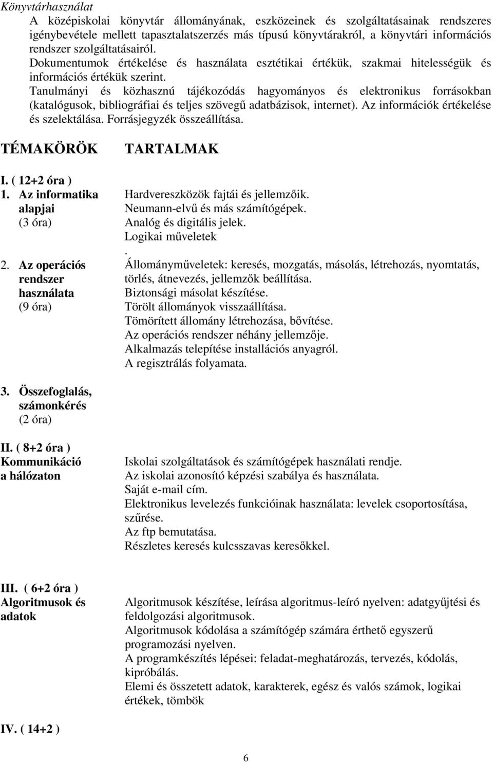 Tanulmányi és közhasznú tájékozódás hagyományos és elektronikus forrásokban (katalógusok, bibliográfiai és teljes szövegű adatbázisok, internet). Az információk értékelése és szelektálása.