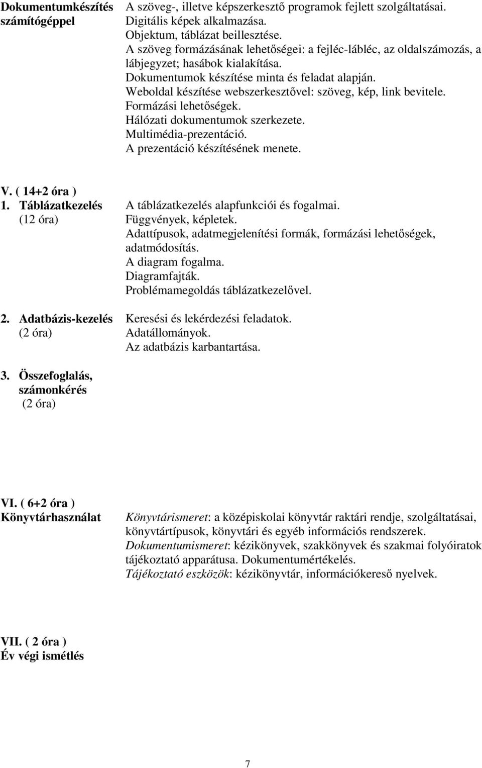 Weboldal készítése webszerkesztővel: szöveg, kép, link bevitele. Formázási lehetőségek. Hálózati dokumentumok szerkezete. Multimédia-prezentáció. A prezentáció készítésének menete. V. ( 14+2 óra ) 1.