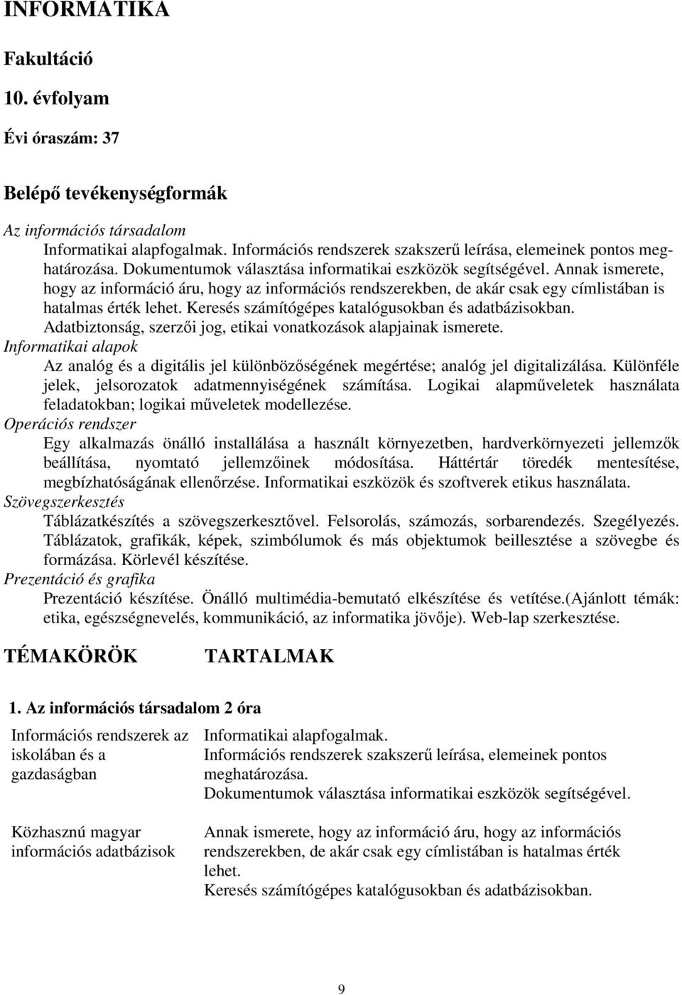 Annak ismerete, hogy az információ áru, hogy az információs rendszerekben, de akár csak egy címlistában is hatalmas érték lehet. Keresés számítógépes katalógusokban és adatbázisokban.