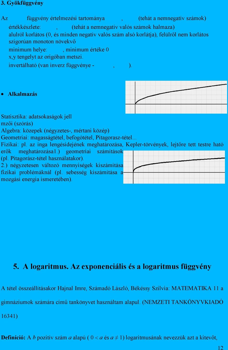 Alkalmazás Statisztika: adatsokaságok jell mzői (szórás) Algebra: közepek (négyzetes-, mértani közép) Geometriai: magasságtétel, befogótétel, Pitagorasz-tétel... Fizikai: pl.