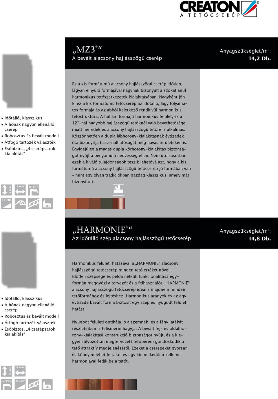 35 % Ez a kis formátumú alacsony hajlásszögű cserép időtlen, lágyan elnyúló formájával nagynak bizonyult a szokatlanul harmonikus tetőszerkezetek kialakításában.