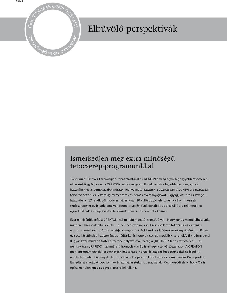 A CREATON tisztasági törvényéhez hűen kizárólag és nemes nyersanyagokat - agyag, víz, tűz és levegő - használunk.