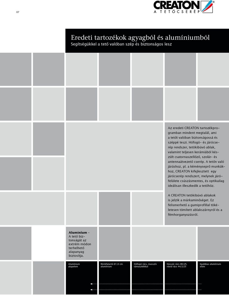 a kéményseprő munkákhoz, CREATON kifejlesztett egy járócserép rendszert, melynek járófelülete csúszásmentes, és optikailag ideálisan illeszkedik a tetőhöz.