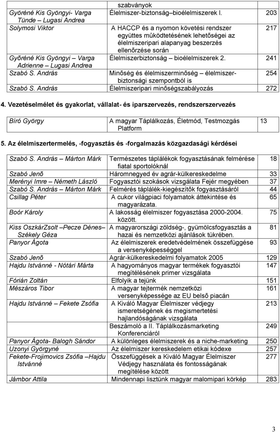 241 Gyõréné Kis Gyöngyi Varga Adrienne Lugasi Andrea Minõség és élelmiszerminõség élelmiszerbiztonsági 254 szempontból is Élelmiszeripari minõségszabályozás 272 4.