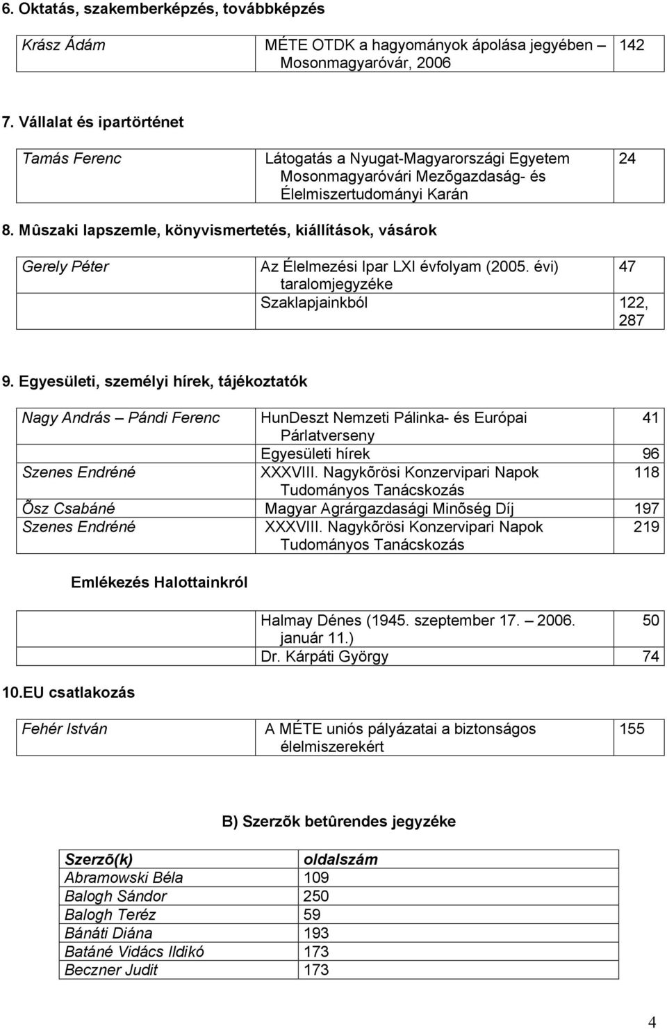 Mûszaki lapszemle, könyvismertetés, kiállítások, vásárok Gerely Péter Az Élelmezési Ipar LXI évfolyam (2005. évi) 47 taralomjegyzéke Szaklapjainkból 122, 287 9.