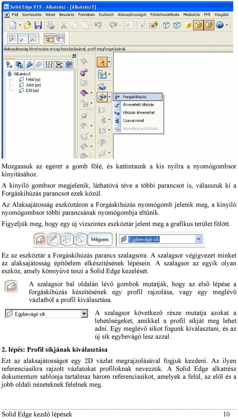 Az Alaksajátosság eszköztáron a Forgáskihúzás nyomógomb jelenik meg, a kinyíló nyomógombsor többi parancsának nyomógombja eltűnik.