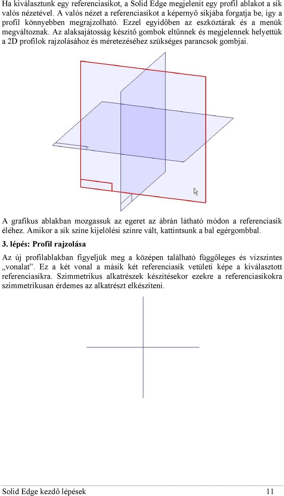 Az alaksajátosság készítő gombok eltűnnek és megjelennek helyettük a 2D profilok rajzolásához és méretezéséhez szükséges parancsok gombjai.