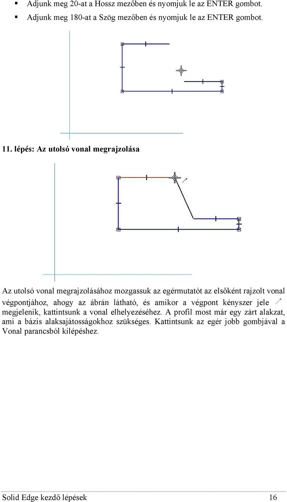 ahogy az ábrán látható, és amikor a végpont kényszer jele megjelenik, kattintsunk a vonal elhelyezéséhez.