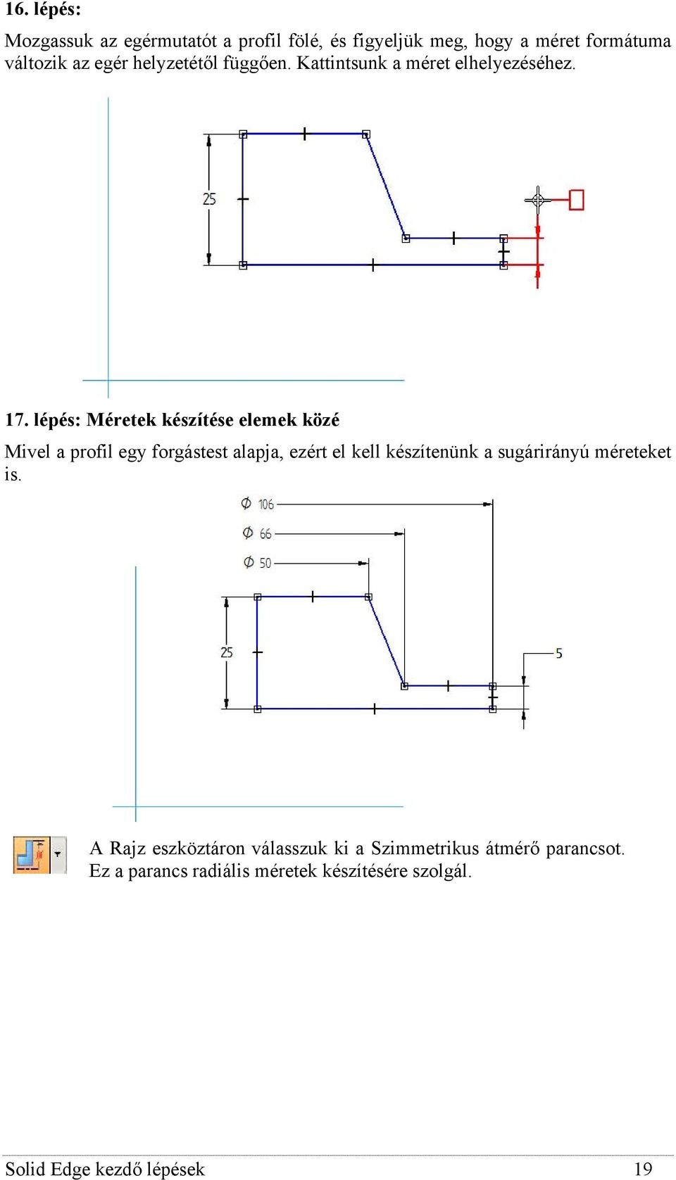 lépés: Méretek készítése elemek közé Mivel a profil egy forgástest alapja, ezért el kell készítenünk a