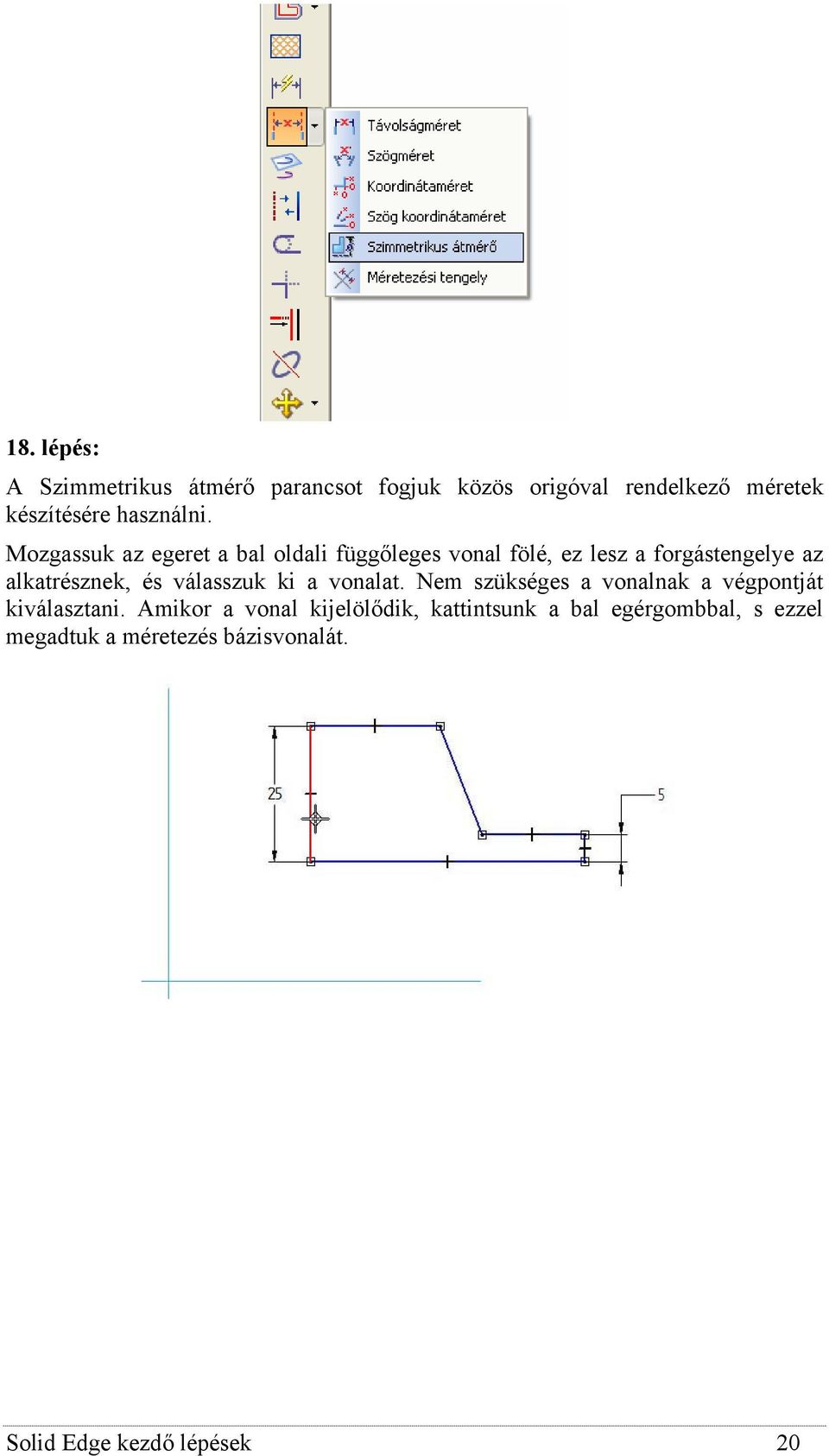 Mozgassuk az egeret a bal oldali függőleges vonal fölé, ez lesz a forgástengelye az alkatrésznek, és