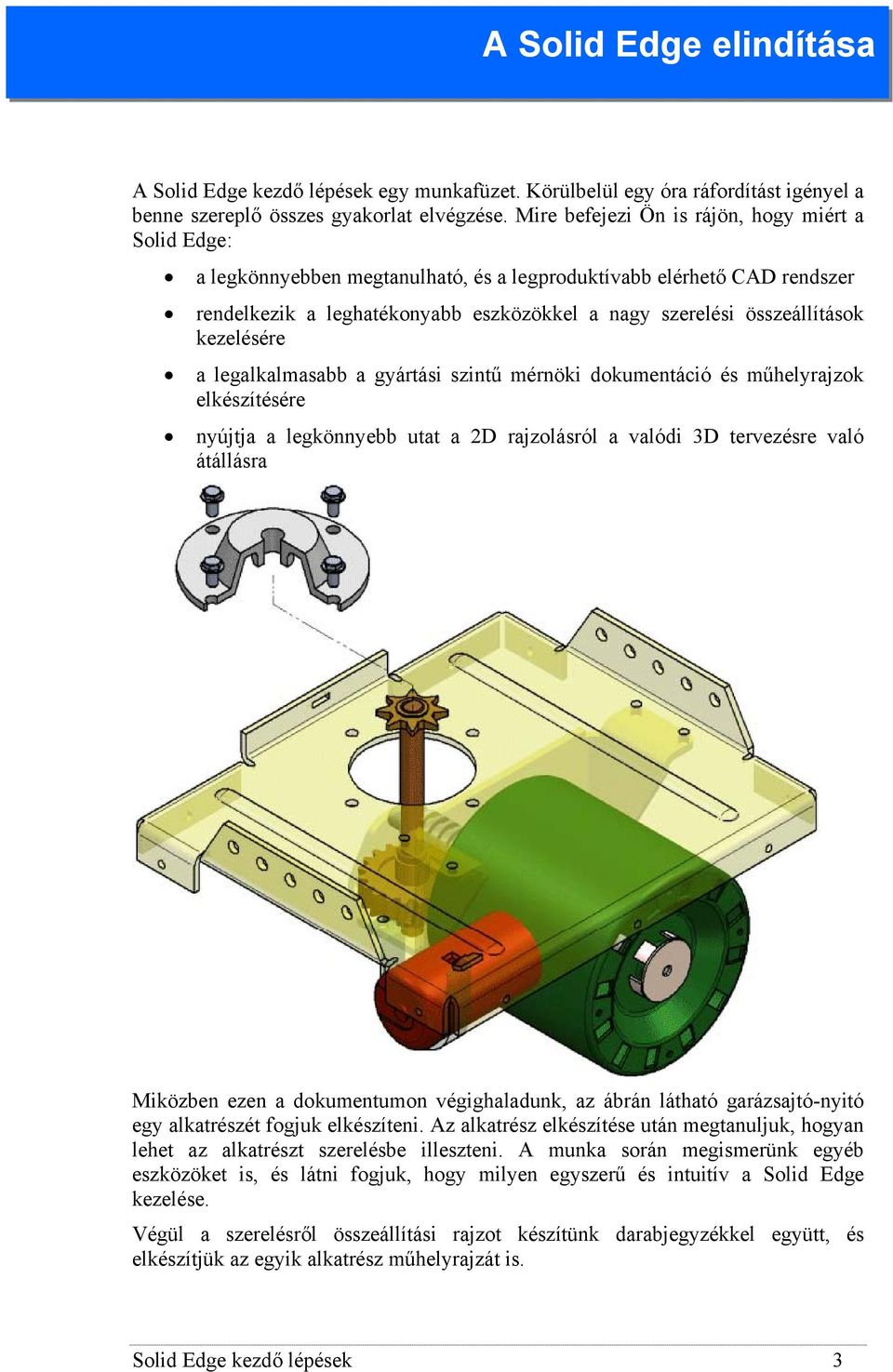 kezelésére a legalkalmasabb a gyártási szintű mérnöki dokumentáció és műhelyrajzok elkészítésére nyújtja a legkönnyebb utat a 2D rajzolásról a valódi 3D tervezésre való átállásra Miközben ezen a