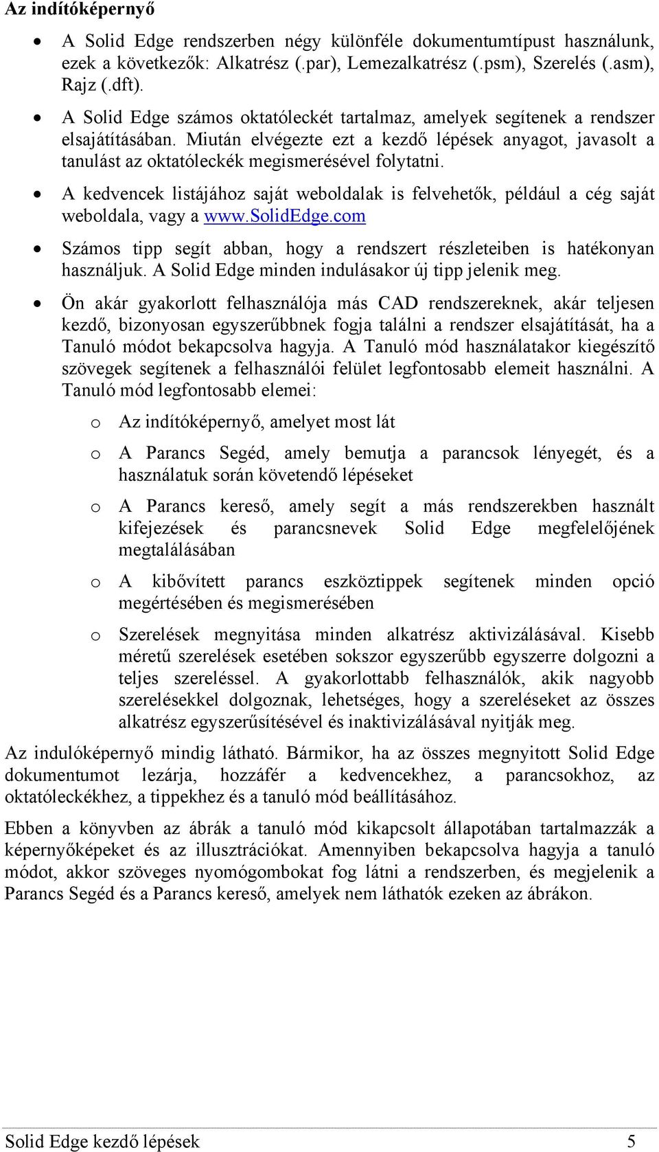 A kedvencek listájához saját weboldalak is felvehetők, például a cég saját weboldala, vagy a www.solidedge.com Számos tipp segít abban, hogy a rendszert részleteiben is hatékonyan használjuk.