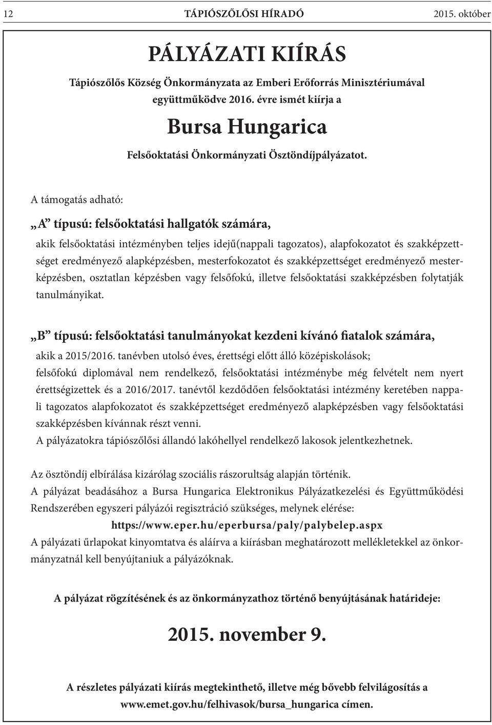 A támogatás adható: A típusú: felsőoktatási hallgatók számára, akik felsőoktatási intézményben teljes idejű(nappali tagozatos), alapfokozatot és szakképzettséget eredményező alapképzésben,