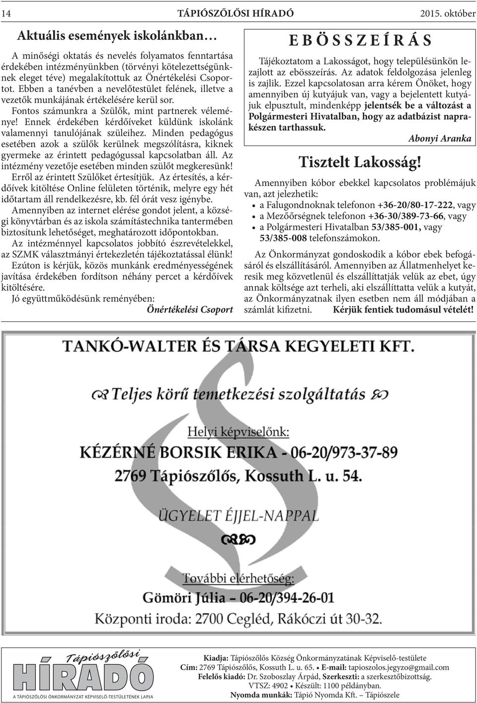Csoportot. Ebben a tanévben a nevelőtestület felének, illetve a vezetők munkájának értékelésére kerül sor. Fontos számunkra a Szülők, mint partnerek véleménye!