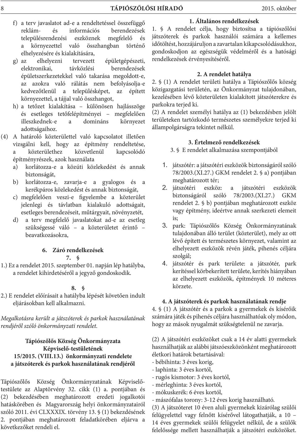 kialakítására, g) az elhelyezni tervezett épületgépészeti, elektronikai, távközlési berendezések épületszerkezetekkel való takarása megoldott-e, az azokra való rálátás nem befolyásolja-e