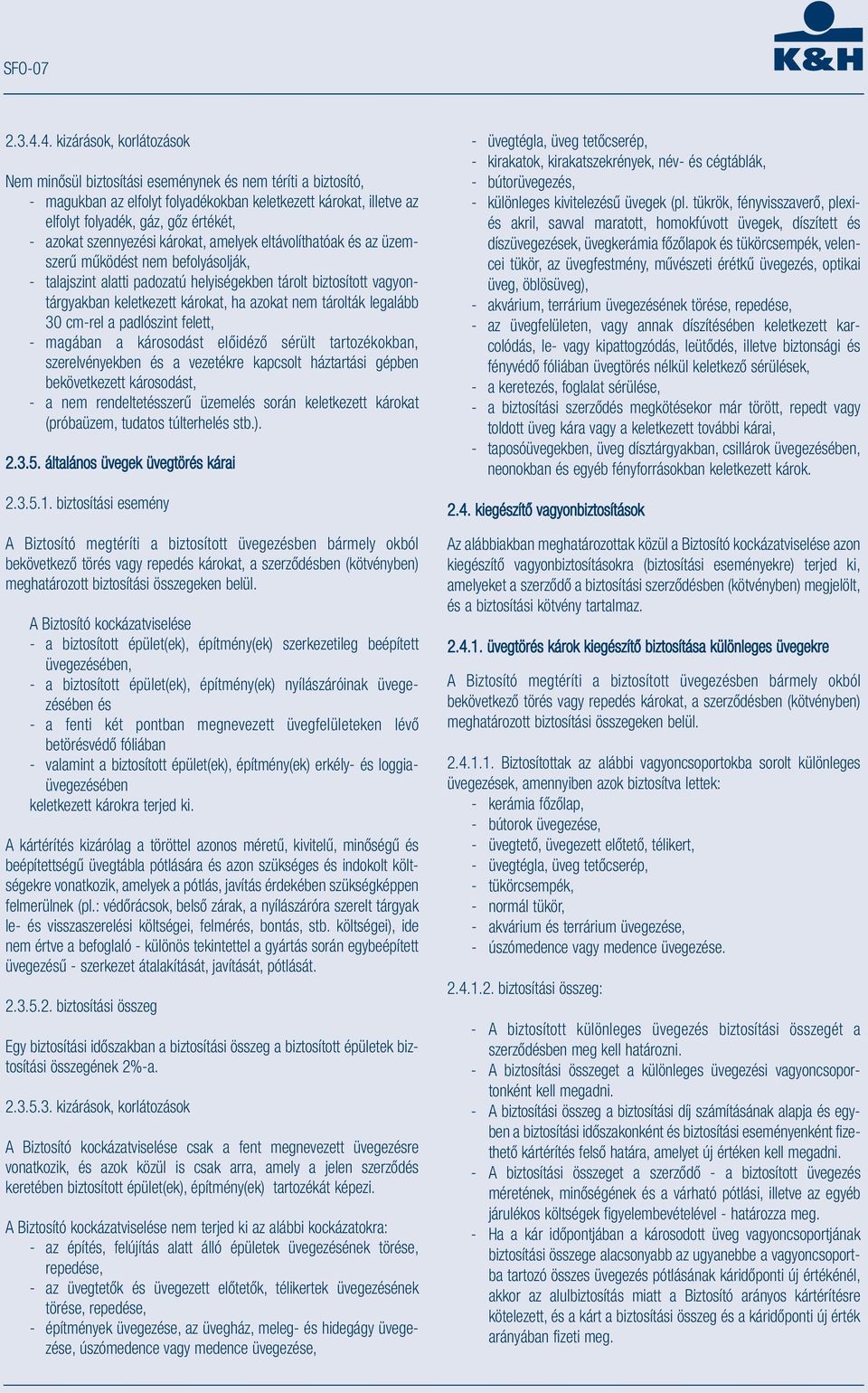 azokat szennyezési károkat, amelyek eltávolíthatóak és az üzemszerű működést nem befolyásolják, - talajszint alatti padozatú helyiségekben tárolt biztosított vagyontárgyakban keletkezett károkat, ha