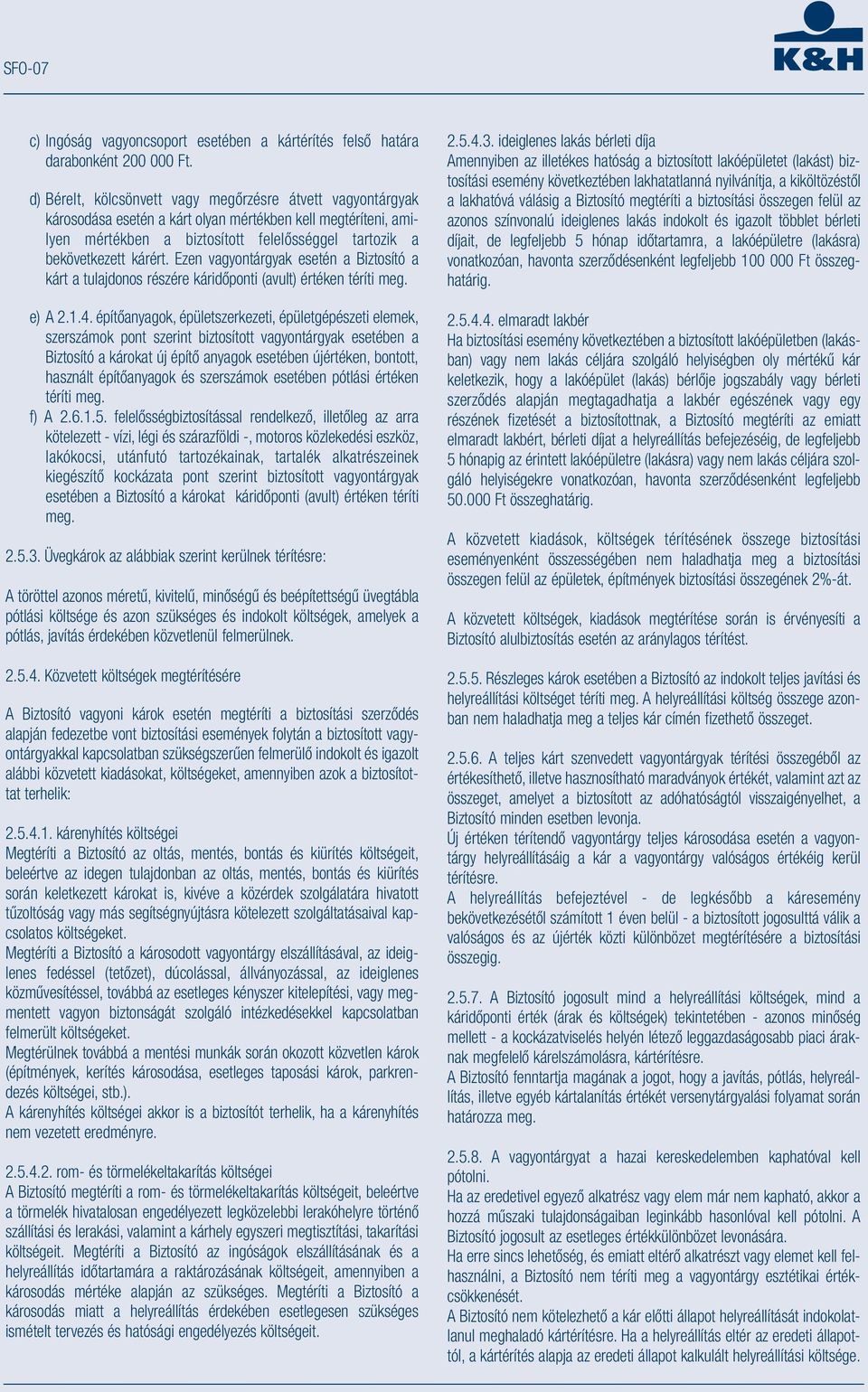 Ezen vagyontárgyak esetén a Biztosító a kárt a tulajdonos részére káridőponti (avult) értéken téríti meg. e) A 2.1.4.
