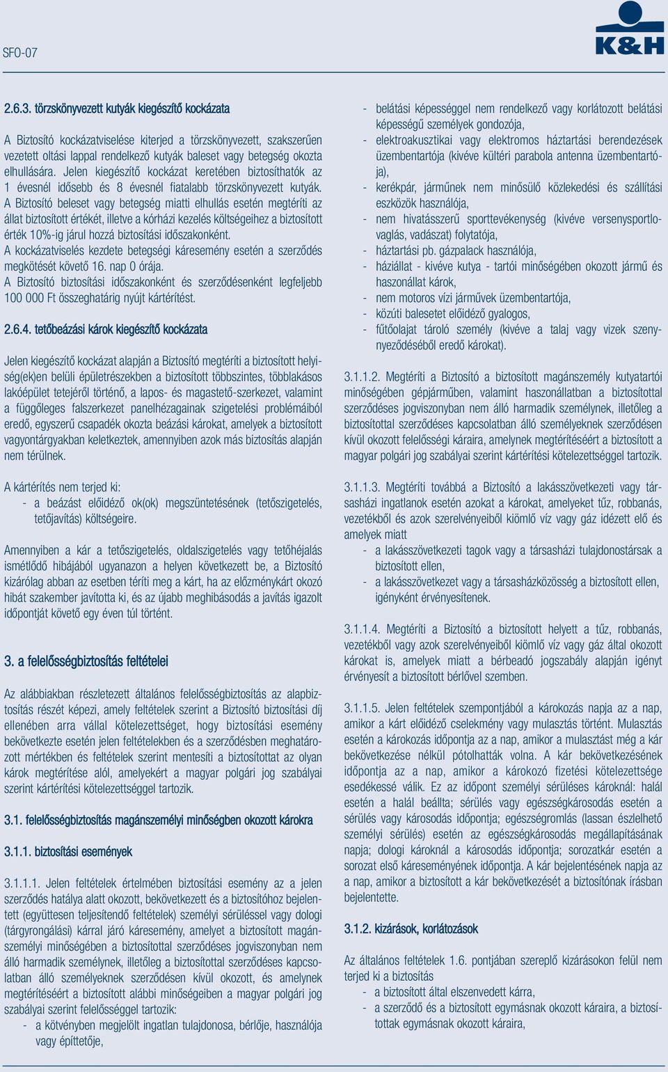 Jelen kiegészítő kockázat keretében biztosíthatók az 1 évesnél idősebb és 8 évesnél fiatalabb törzskönyvezett kutyák.