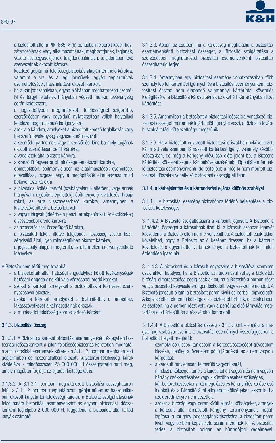 kötelező gépjármű-felelősségbiztosítás alapján téríthető károkra, valamint a vízi és a légi járművek, egyéb gépjárművek üzemeltetésével, használatával okozott károkra, - ha a kár jogszabályban, egyéb