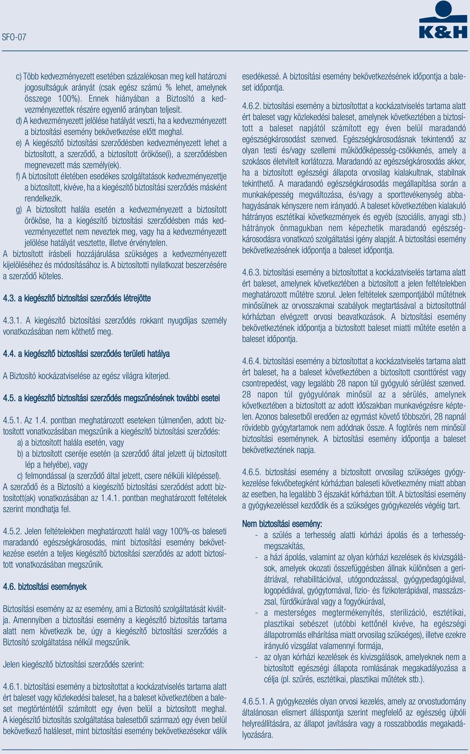 e) A kiegészítő biztosítási szerződésben kedvezményezett lehet a biztosított, a szerződő, a biztosított örököse(i), a szerződésben megnevezett más személy(ek).