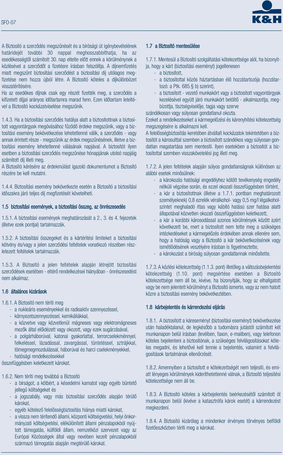 A díjnemfizetés miatt megszűnt biztosítási szerződést a biztosítási díj utólagos megfizetése nem hozza újból létre. A Biztosító köteles a díjkülönbözet visszatérítésére.