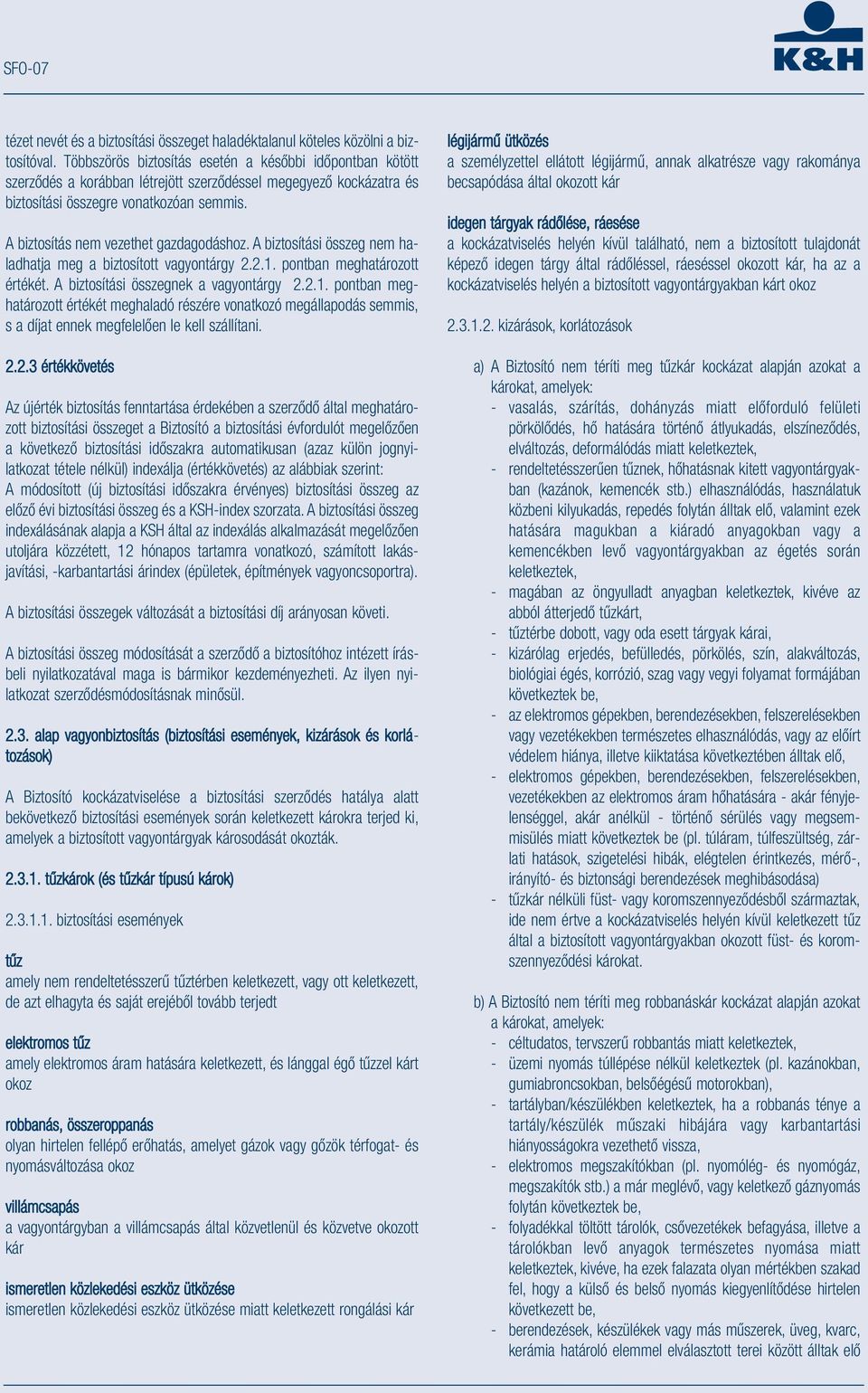 A biztosítás nem vezethet gazdagodáshoz. A biztosítási összeg nem haladhatja meg a biztosított vagyontárgy 2.2.1.
