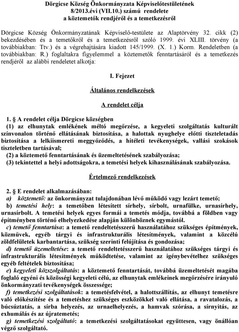 évi XLIII. törvény (a továbbiakban: Ttv.) és a végrehajtására kiadott 145/1999. (X. 1.) Korm. Rendeletben (a továbbiakban: R.