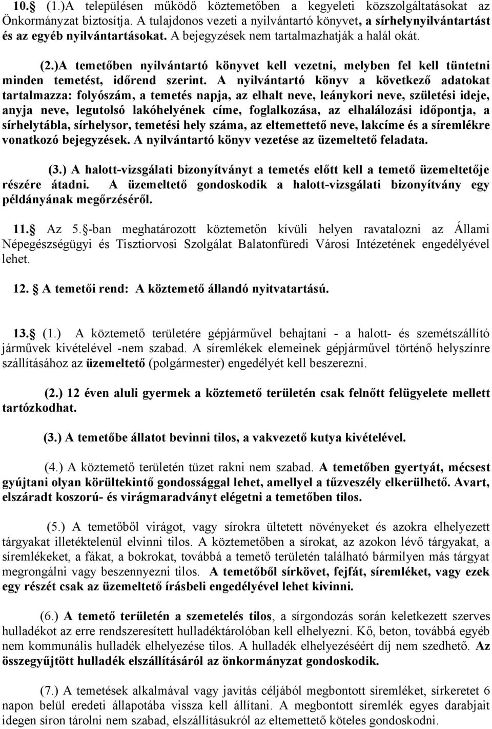 A nyilvántartó könyv a következő adatokat tartalmazza: folyószám, a temetés napja, az elhalt neve, leánykori neve, születési ideje, anyja neve, legutolsó lakóhelyének címe, foglalkozása, az