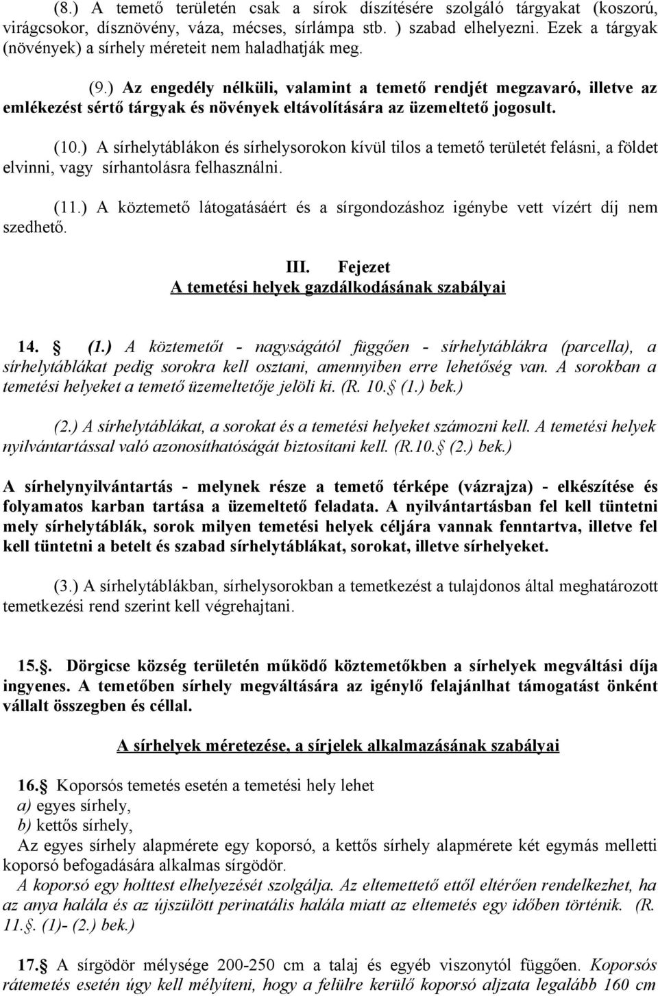 ) Az engedély nélküli, valamint a temető rendjét megzavaró, illetve az emlékezést sértő tárgyak és növények eltávolítására az üzemeltető jogosult. (10.