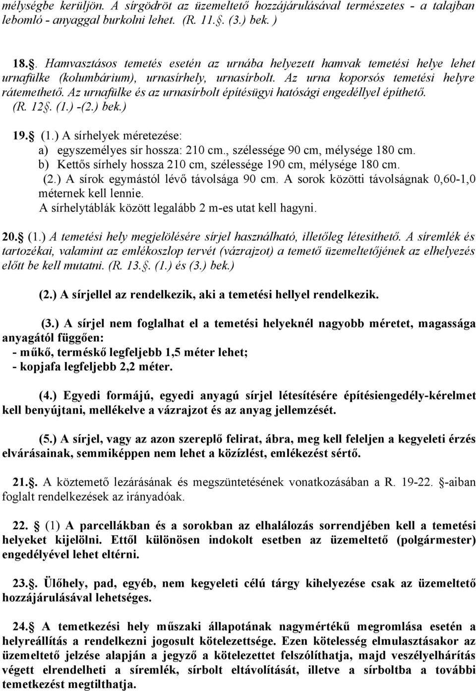 Az urnafülke és az urnasírbolt építésügyi hatósági engedéllyel építhető. (R. 12. (1.) -(2.) bek.) 19. (1.) A sírhelyek méretezése: a) egyszemélyes sír hossza: 210 cm.