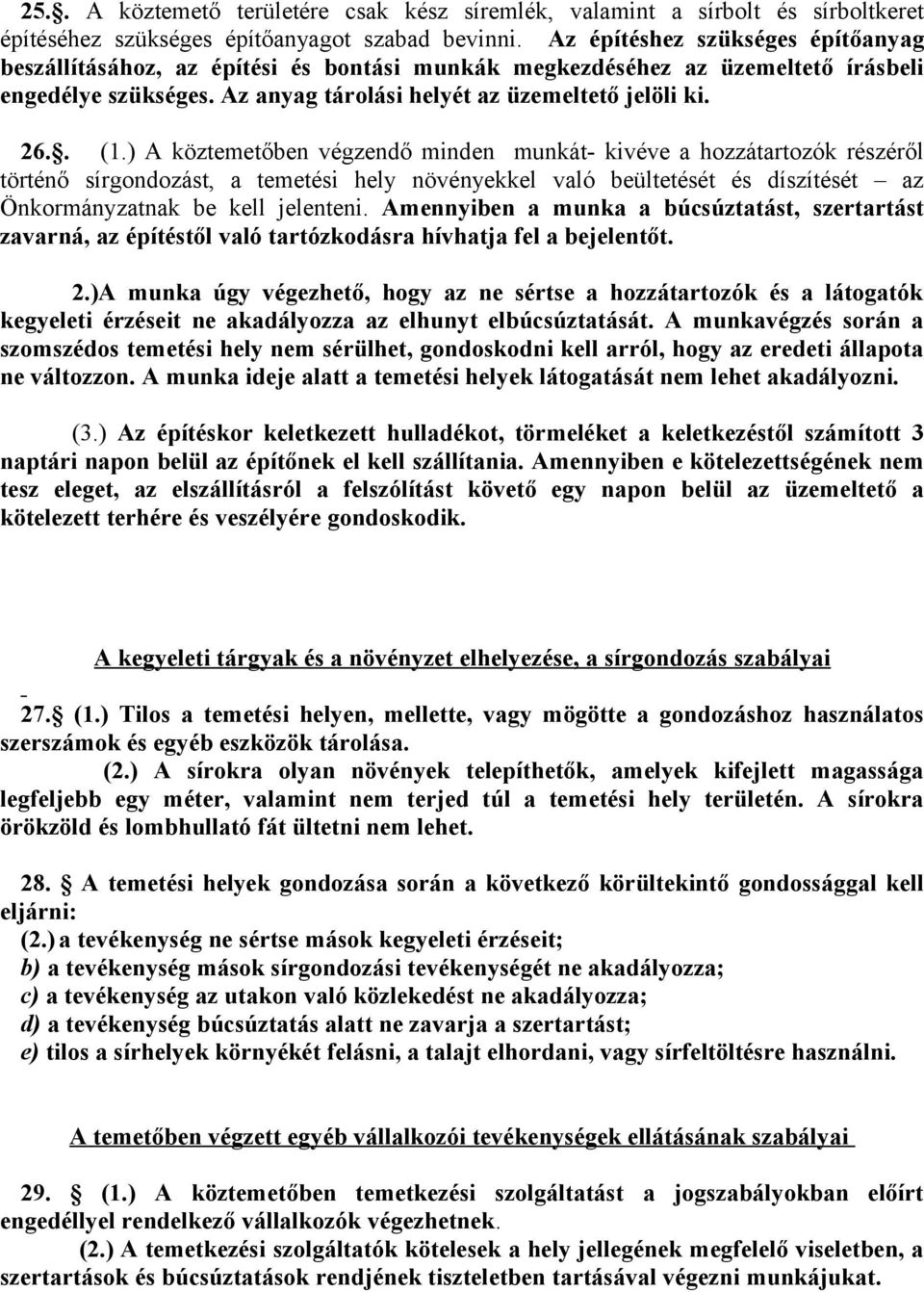 ) A köztemetőben végzendő minden munkát- kivéve a hozzátartozók részéről történő sírgondozást, a temetési hely növényekkel való beültetését és díszítését az Önkormányzatnak be kell jelenteni.