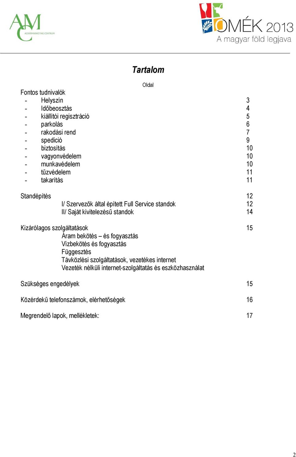 kivitelezésű standok 14 Kizárólagos szolgáltatások 15 Áram bekötés és fogyasztás Vízbekötés és fogyasztás Függesztés Távközlési szolgáltatások, vezetékes