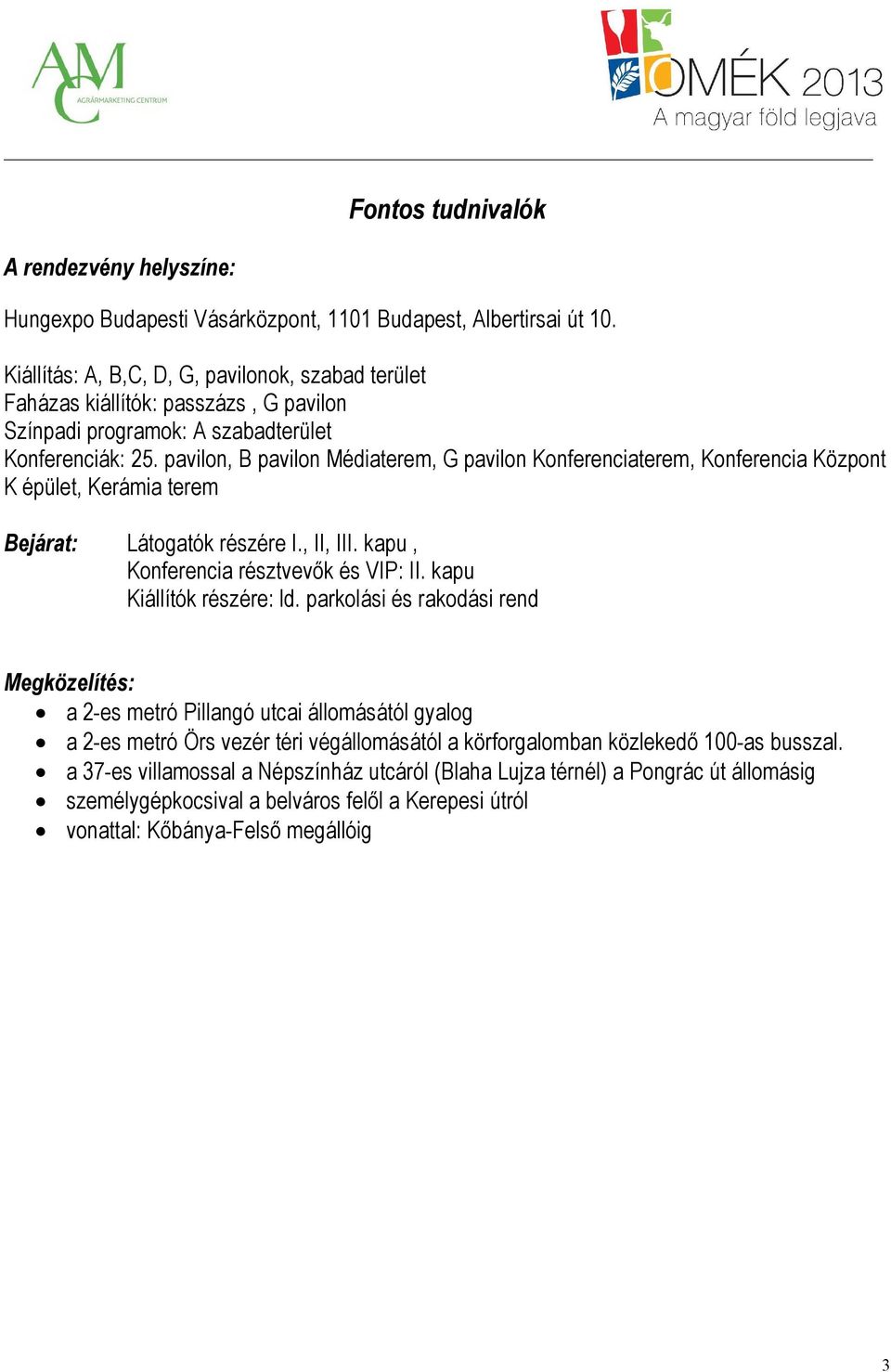 pavilon, B pavilon Médiaterem, G pavilon Konferenciaterem, Konferencia Központ K épület, Kerámia terem Bejárat: Látogatók részére I., II, III. kapu, Konferencia résztvevők és VIP: II.