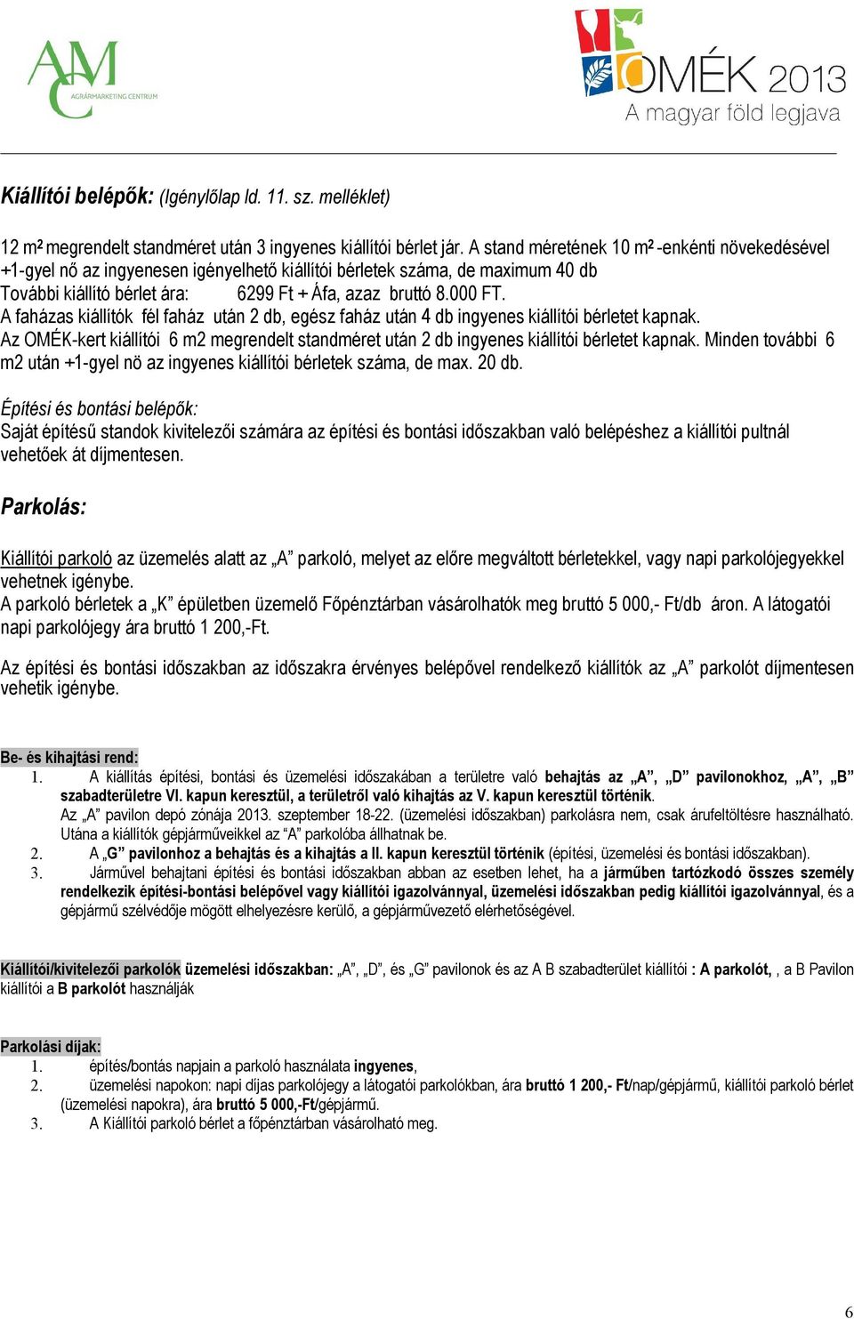 A faházas kiállítók fél faház után 2 db, egész faház után 4 db ingyenes kiállítói bérletet kapnak. Az OMÉK-kert kiállítói 6 m2 megrendelt standméret után 2 db ingyenes kiállítói bérletet kapnak.