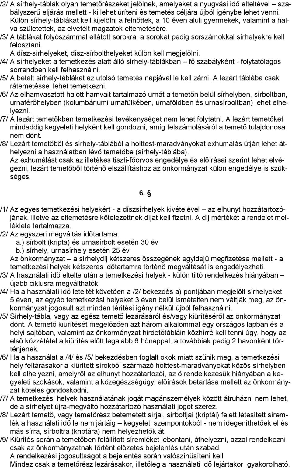 /3/ A táblákat folyószámmal ellátott sorokra, a sorokat pedig sorszámokkal sírhelyekre kell felosztani. A dísz-sírhelyeket, dísz-sírbolthelyeket külön kell megjelölni.