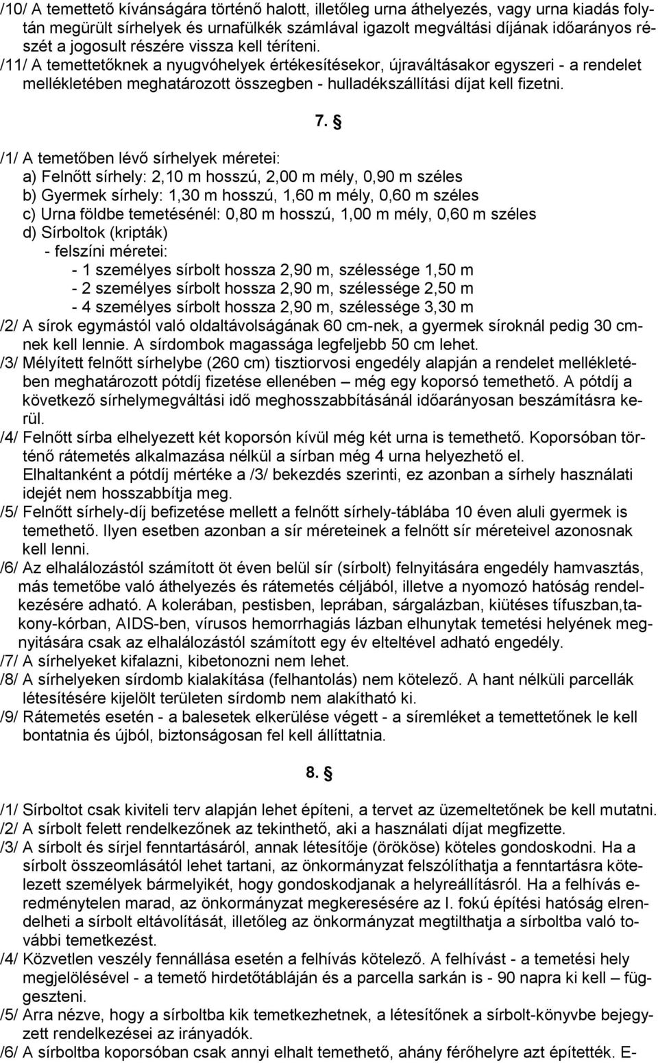 7. /1/ A temetőben lévő sírhelyek méretei: a) Felnőtt sírhely: 2,10 m hosszú, 2,00 m mély, 0,90 m széles b) Gyermek sírhely: 1,30 m hosszú, 1,60 m mély, 0,60 m széles c) Urna földbe temetésénél: 0,80