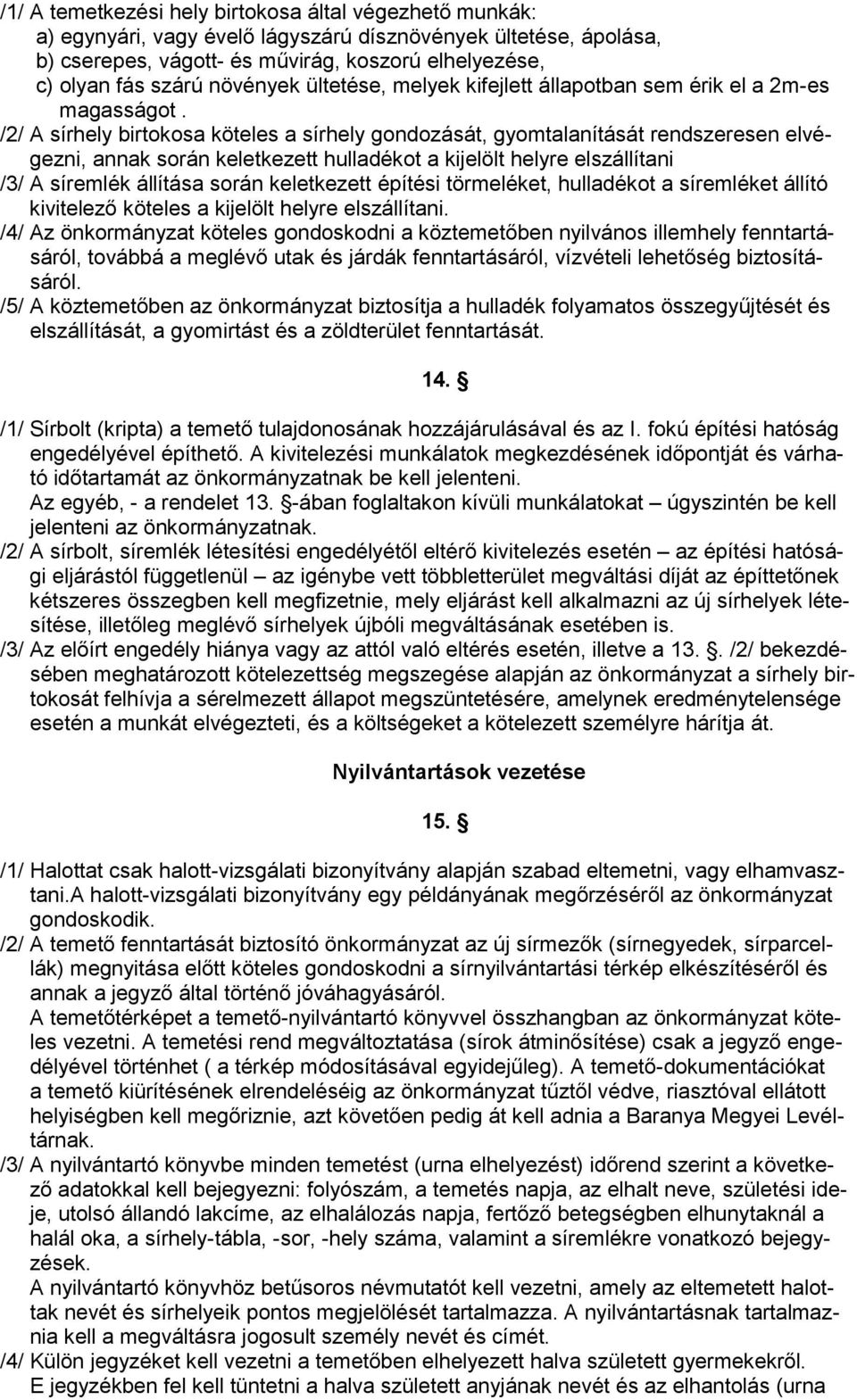 /2/ A sírhely birtokosa köteles a sírhely gondozását, gyomtalanítását rendszeresen elvégezni, annak során keletkezett hulladékot a kijelölt helyre elszállítani /3/ A síremlék állítása során