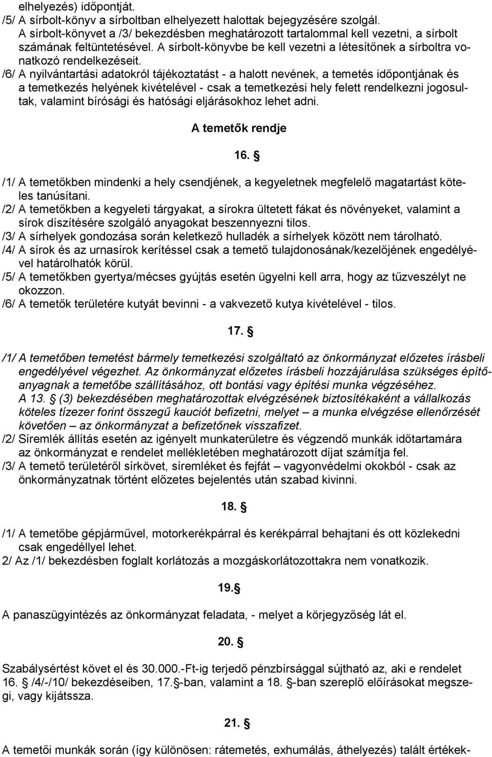 /6/ A nyilvántartási adatokról tájékoztatást - a halott nevének, a temetés időpontjának és a temetkezés helyének kivételével - csak a temetkezési hely felett rendelkezni jogosultak, valamint bírósági